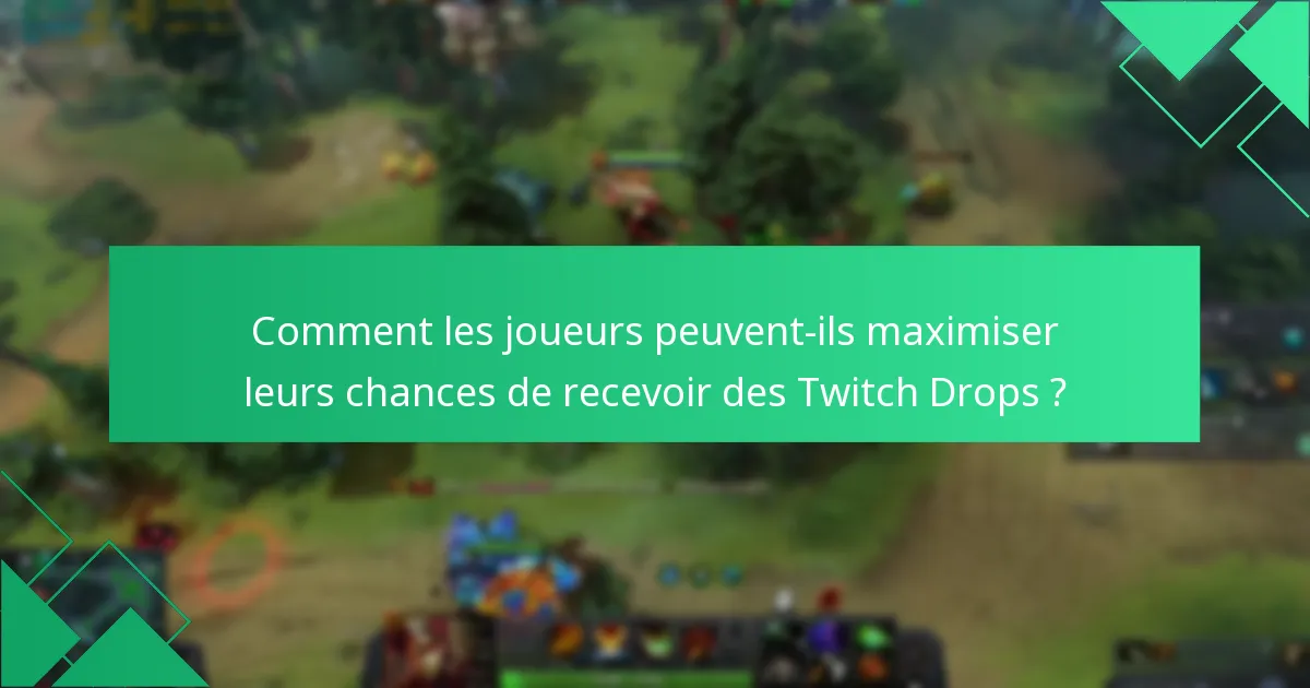 Comment les joueurs peuvent-ils maximiser leurs chances de recevoir des Twitch Drops ?