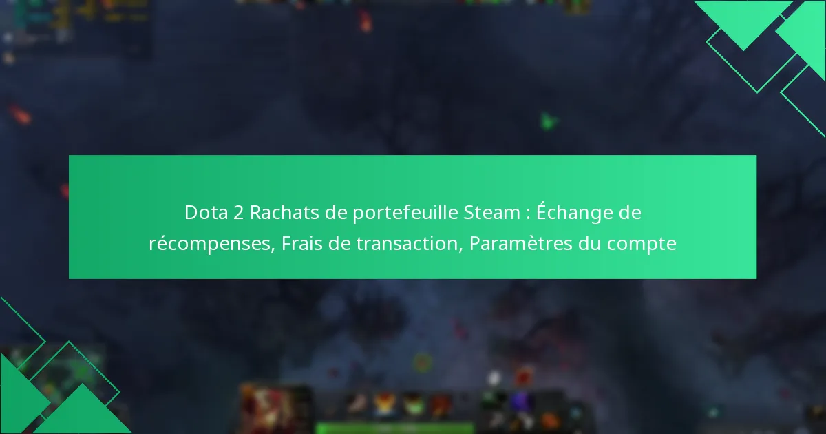 Dota 2 Rachats de portefeuille Steam : Échange de récompenses, Frais de transaction, Paramètres du compte