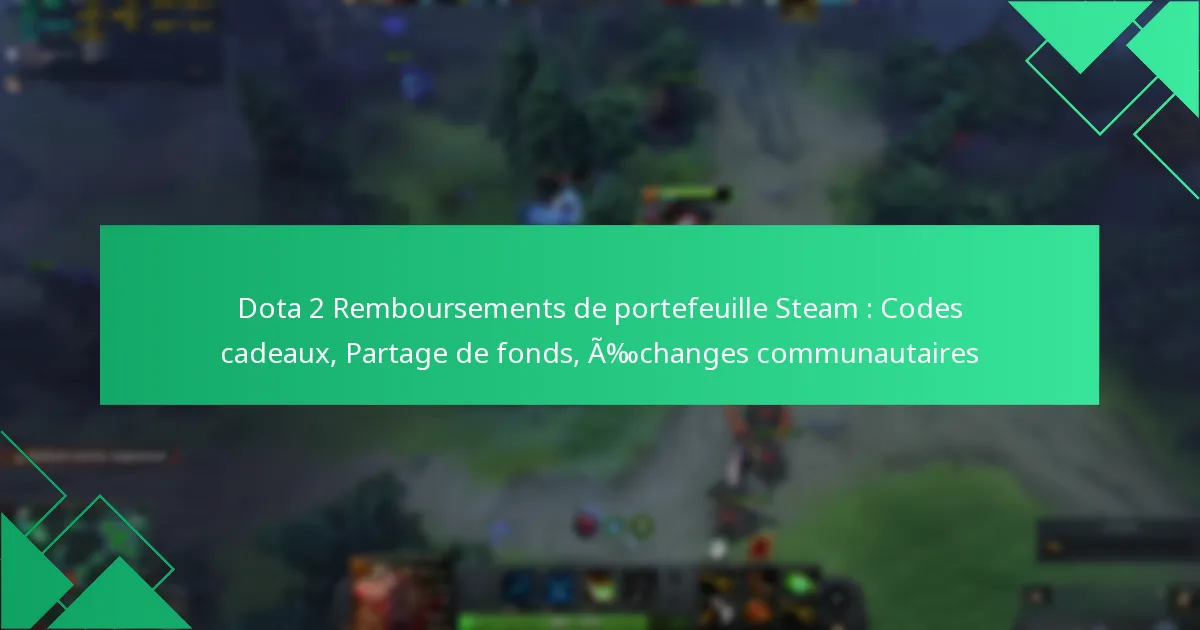 Dota 2 Remboursements de portefeuille Steam : Codes cadeaux, Partage de fonds, Échanges communautaires