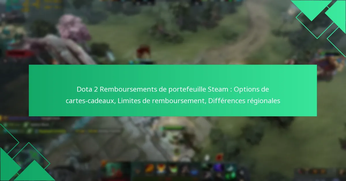 Dota 2 Remboursements de portefeuille Steam : Options de cartes-cadeaux, Limites de remboursement, Différences régionales