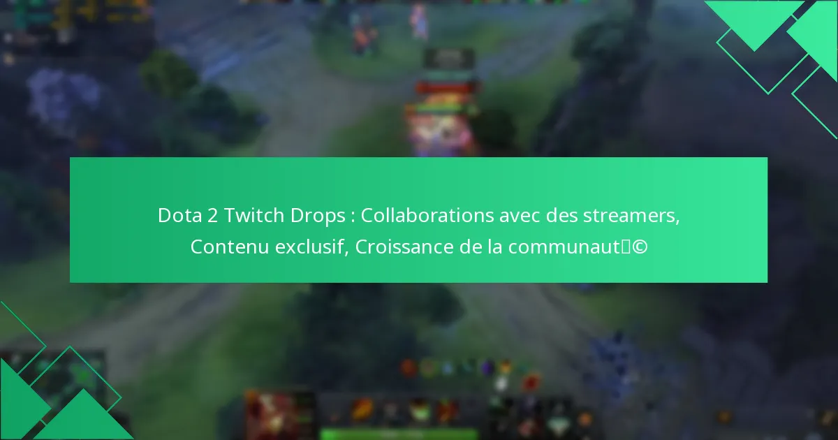 Dota 2 Twitch Drops : Collaborations avec des streamers, Contenu exclusif, Croissance de la communauté