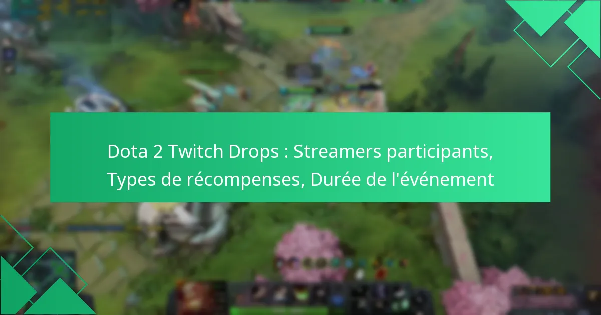 Dota 2 Twitch Drops : Streamers participants, Types de récompenses, Durée de l’événement