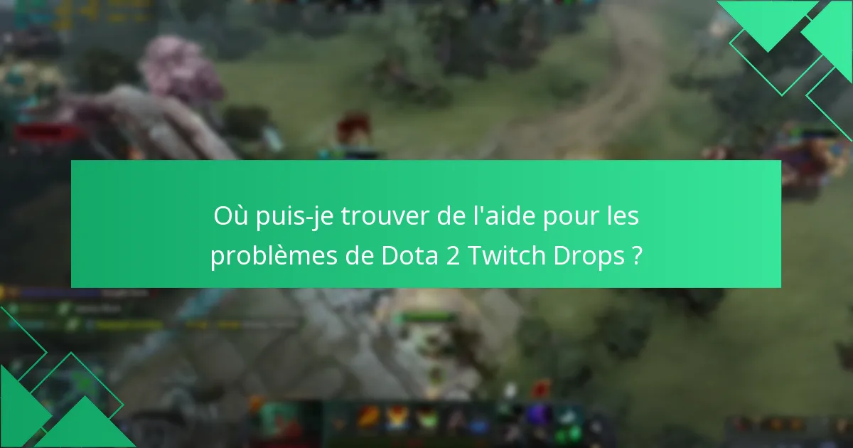 Où puis-je trouver de l’aide pour les problèmes de Dota 2 Twitch Drops ?