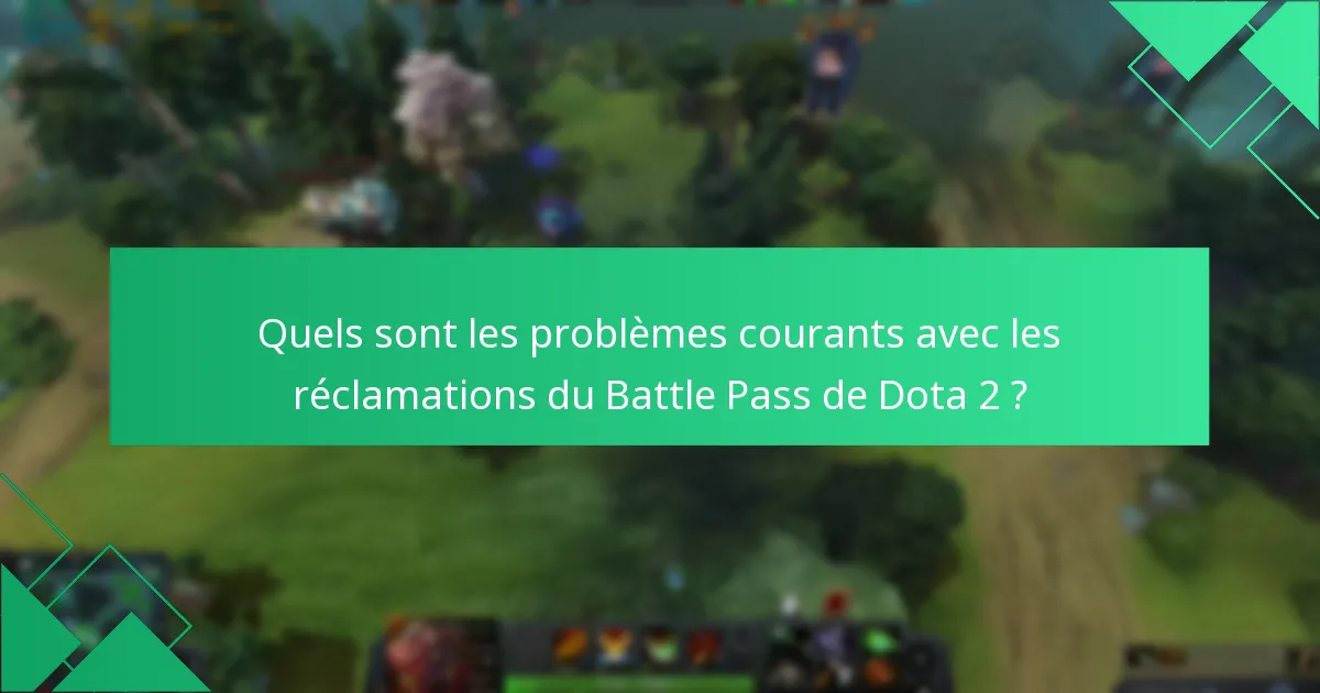 Quels sont les problèmes courants avec les réclamations du Battle Pass de Dota 2 ?